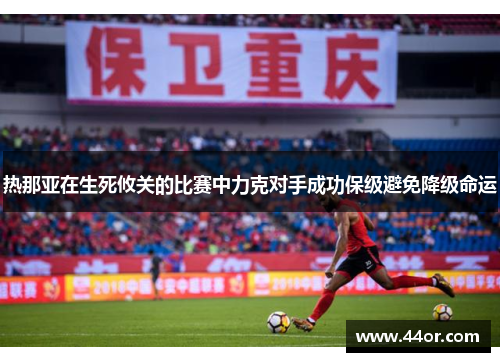 热那亚在生死攸关的比赛中力克对手成功保级避免降级命运